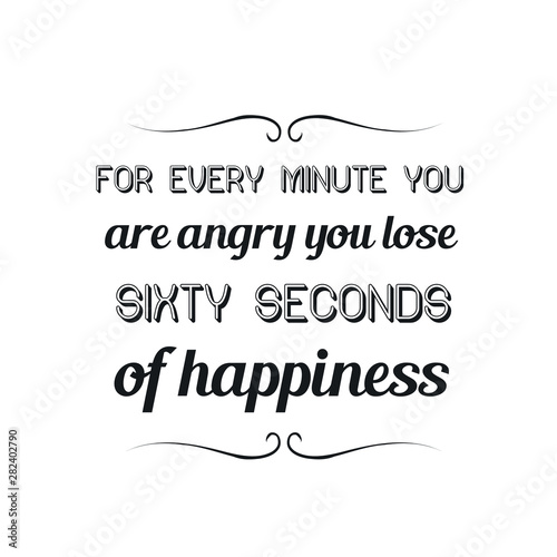 For every minute you are angry you lose sixty seconds of happiness. Calligraphy saying for print. Vector Quote
