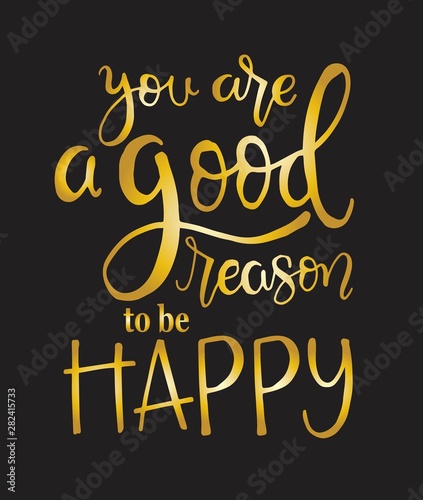 You are a good reason to be happy, hand drawn typography poster. T shirt hand lettered calligraphic design. Inspirational vector typography. - Vector