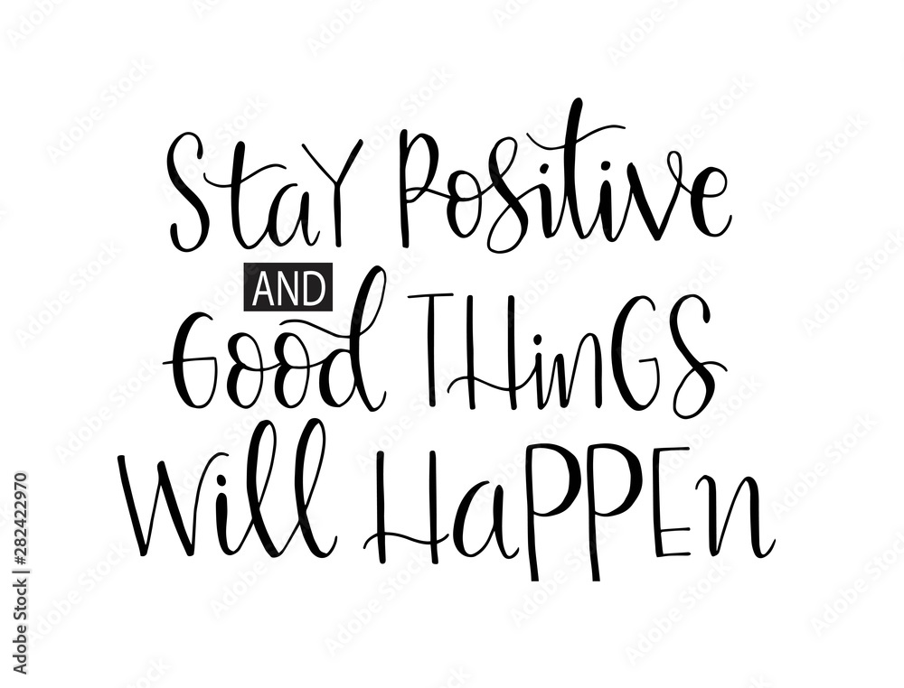 Stay positive and good thing will happen, hand lettering, motivational quotes Stay positive and good thing will happen, hand lettering, motivational quotes