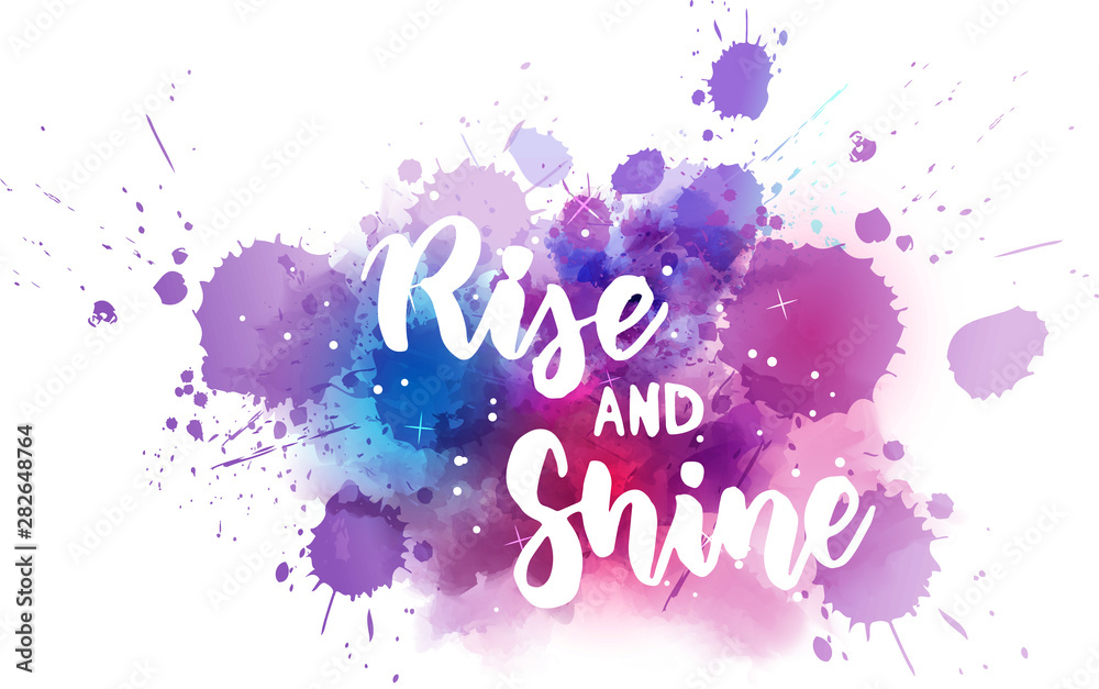 Rise and Shine - handwritten lettering on watercolor splash Rise and Shine - handwritten lettering on watercolor splash