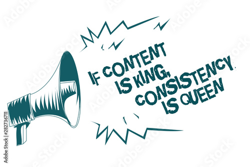 Text sign showing If Content Is King, Consistency Is Queen. Conceptual photo Marketing strategies Persuasion Gray megaphone loudspeaker important message screaming speaking loud