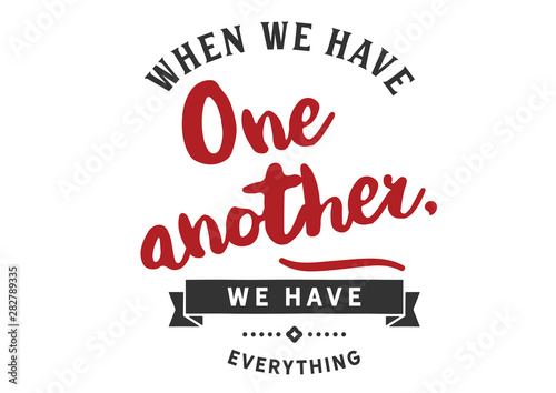 Having One Another Means Having Everything (Relationship/Love Quote)