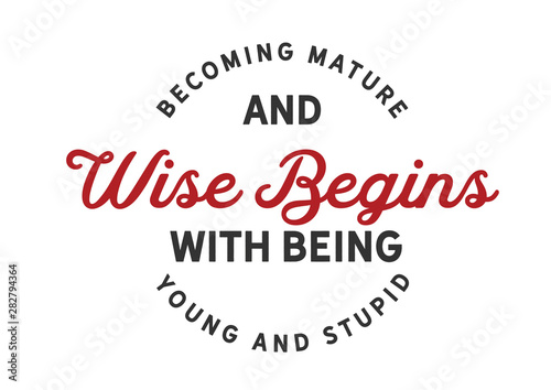 Maturity Begins: Wise Begin with Being Young and Stupid (Minimalist)