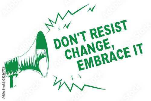 Handwriting text writing Don t not Resist Change, Embrace It.. Concept meaning Be open to changes try new things positive Green megaphone loudspeaker important message screaming speaking loud