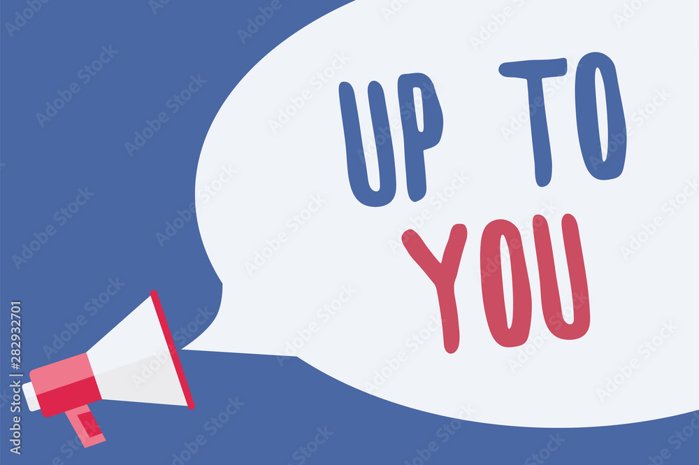 Word writing text Up To You. Business concept for A person giving freedom to choose or decide on something Megaphone loudspeaker speech bubble important message speaking out loud Word writing text Up To You. Business concept for A person giving freedom to choose or decide on something Megaphone loudspeaker speech bubble important message speaking out loud