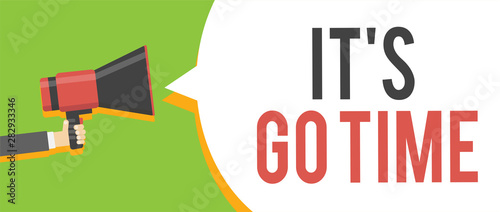 Handwriting text writing It s is Go Time. Concept meaning A period to undertake the assigned tasks Bring it ON Man holding megaphone loudspeaker speech bubble message speaking loud