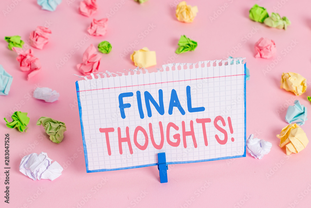 Text sign showing Final Thoughts. Business photo showcasing should be last few sentences within your conclusions