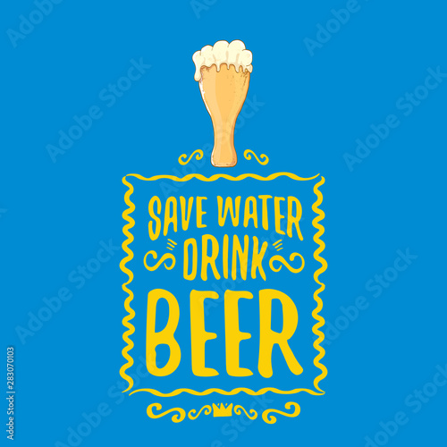 Save water drink beer vector concept print or vintage blue poster. vector funky beer quote or slogan for print on tee. International beer day label or world water day