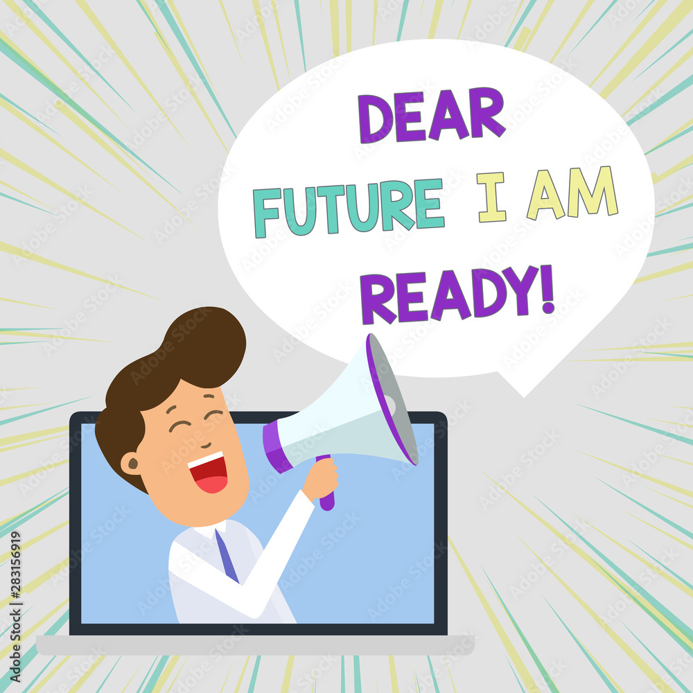 Conceptual hand writing showing Dear Future I Am Ready. Concept meaning suitable state for action or situation being fully prepared Man Speaking Through Laptop into Loudhailer Bubble Announce Conceptual hand writing showing Dear Future I Am Ready. Concept meaning suitable state for action or situation being fully prepared Man Speaking Through Laptop into Loudhailer Bubble Announce