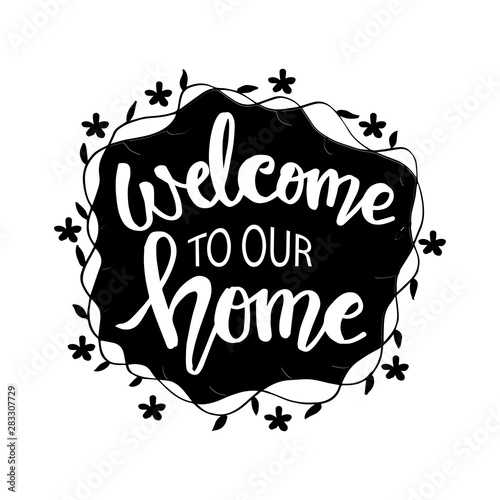 Welcome to our home. Hand drawn calligraphy quote. 
