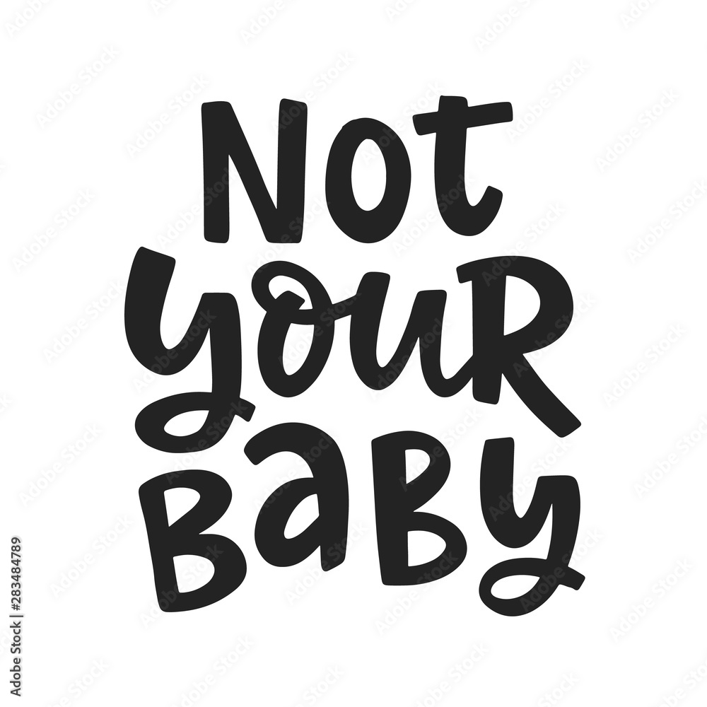 Not Your Baby. Feminism quote slogan, hand written lettering phrase Not Your Baby. Feminism quote slogan, hand written lettering phrase