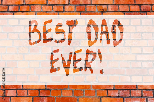 Writing note showing Best Dad Ever. Business photo showcasing Appreciation for your father love feelings compliment Brick Wall art like Graffiti motivational call written on the wall