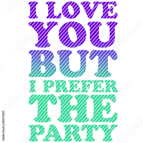 i love you but i prefer the party