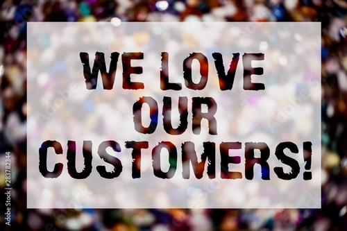 Conceptual hand writing showing We Love Our Customers Call. Business photo text Client deserves good service satisfaction respect Blurry crowd thoughts stroke ideas message reflection things