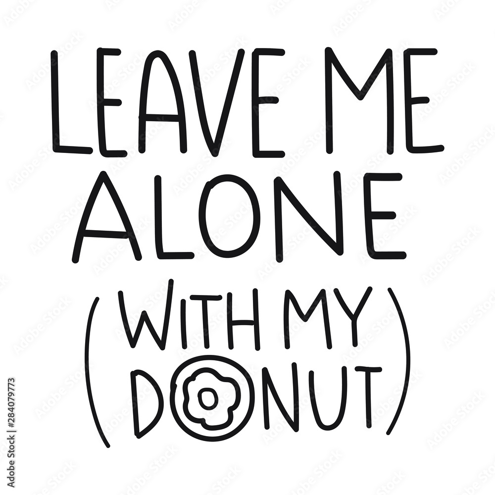 Leave me alone with my donut. Funny quote. Hand drawn vector lettering illustration for postcard, social media, t shirt, print, stickers, wear, posters design.