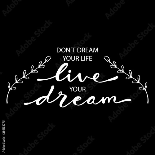 Don't dream your life live your dream. Inspirational Quotes