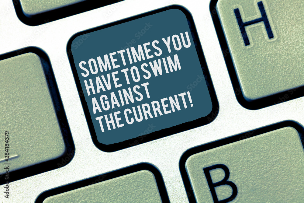 Word writing text Sometimes You Have To Swim Against The Current. Business concept for Go upstream to succeed Keyboard key Intention to create computer message, pressing keypad idea Word writing text Sometimes You Have To Swim Against The Current. Business concept for Go upstream to succeed Keyboard key Intention to create computer message, pressing keypad idea