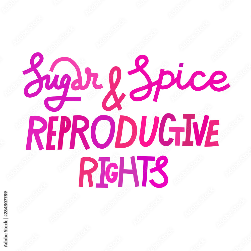 Sugar and spice and reproductive rights. Lettering isolated on white