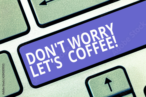 Text sign showing Don T Worry Let S Is Coffee. Conceptual photo A hot beverage always makes you be inspired Keyboard key Intention to create computer message pressing keypad idea
