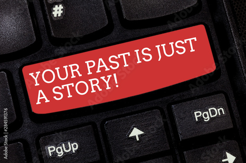 Writing note showing Your Past Is Just A Story. Business photo showcasing Do not care about things that have happened Keyboard key Intention to create computer message pressing keypad idea photo