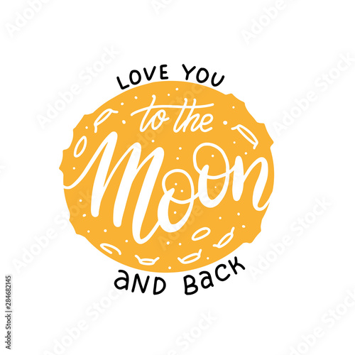 love you to the moon and back Lettering print. Modern calligraphy vector on the background of full yellow moon. Hand drawn flat Illustration for Valentine's day or print on t-shirts and bags