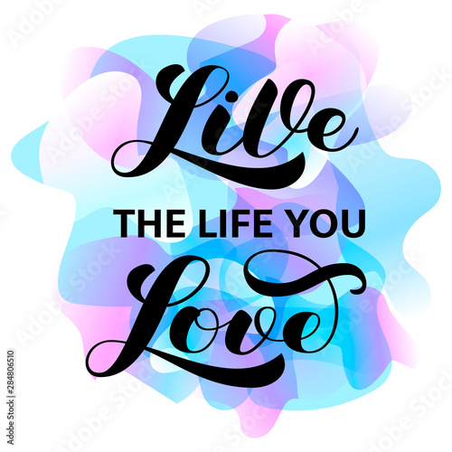 Live the life you love brush lettering. Vector illustration for banner or poster