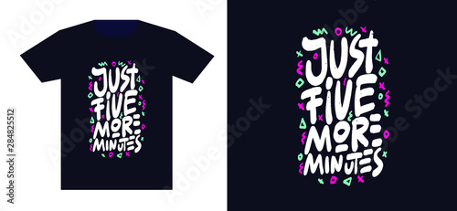 Just five more minutes. Print for t-shirt and apparel design. Fashion slogan for clothes. Vector illustration