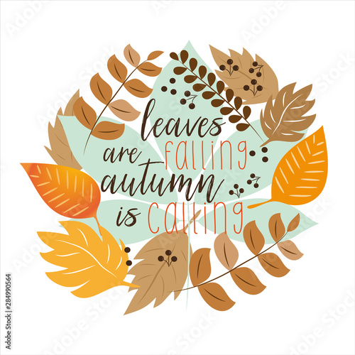 Leaves are falling autumn is calling funny saying, with colorful autumn leaves wreath.  Hand drawn vector text. Autumn color poster. Good for scrap booking, posters, greeting cards, gift, textiles.