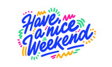 Have a nice Weekend hand written lettering quote. Inspirational calligraphy phrase. Isolated on background. Vector illustration.