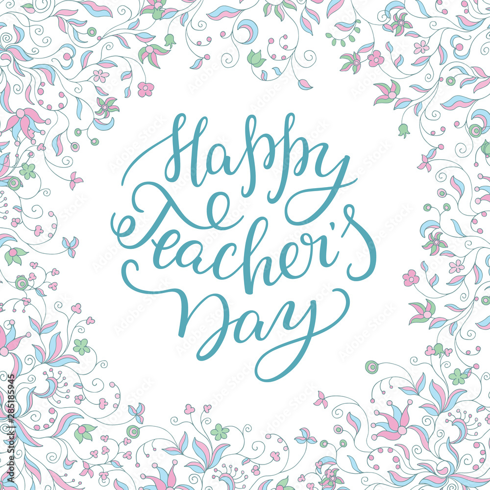 Happy Teachers' Day - hand lettering with flower frame. Template for greeting card, poster, print.