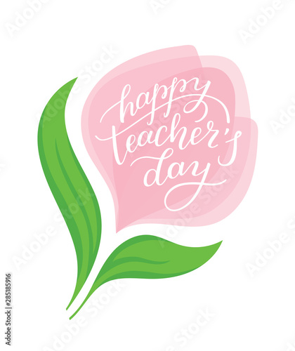 Happy Teacher's Day - hand lettering with flower. Template for card, poster, print.