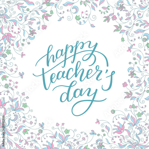 Happy Teachers' Day - hand lettering with flower frame. Template for greeting card, poster, print.