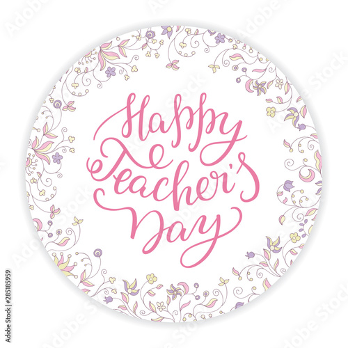 Happy Teachers' Day - hand lettering with round flower frame. Template for greeting card, poster, print.