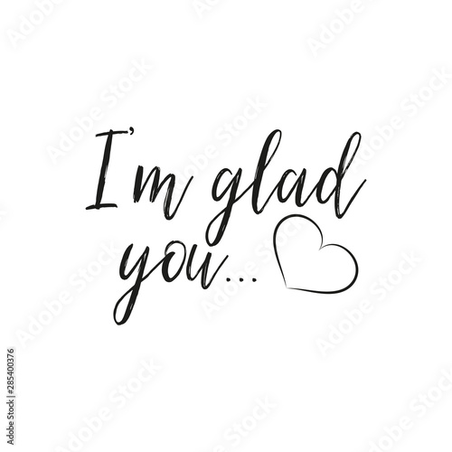 I'm glad you... text, hand drawn lettering, on white background.