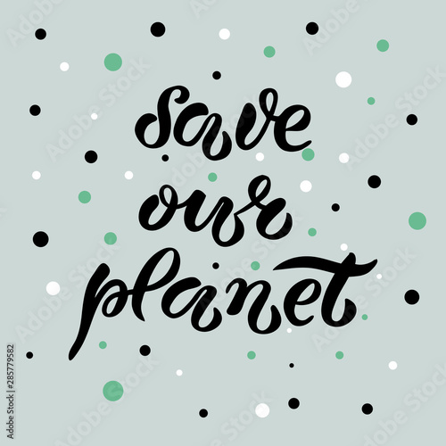 Hand-drawn and digitized lettering "Save our planet", vector illustration EPS 10. Earth Day poster. Ecology theme illustration, drawn typography badge, card, postcard, banner, tag, logo. © Svetlana Moskaleva