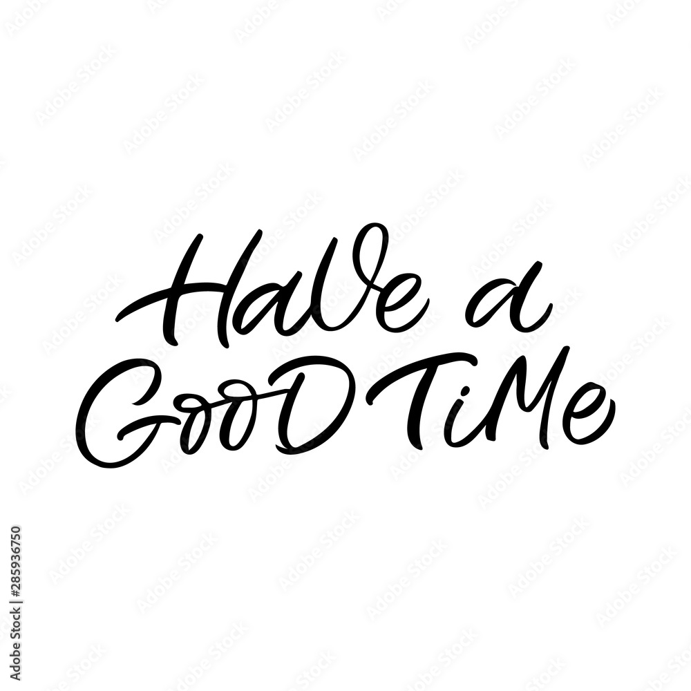 Hand drawn lettering card. The inscription: Have a good time. Perfect design for greeting cards, posters, T-shirts, banners, print invitations. Hand drawn lettering card. The inscription: Have a good time. Perfect design for greeting cards, posters, T-shirts, banners, print invitations.