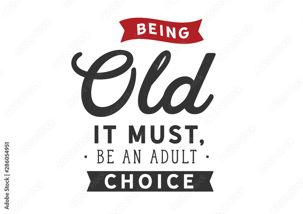 Being old it must be an adult choice
