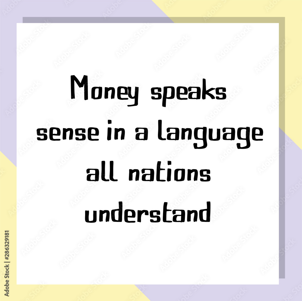 Money speaks sense in a language all nations understand. Ready to post social media quote Money speaks sense in a language all nations understand. Ready to post social media quote