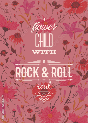 Typography poster with rustic flowers background. Flower child with rock and roll soul. Inspirational quote. Concept design for t-shirt, print, card. Vintage vector illustration