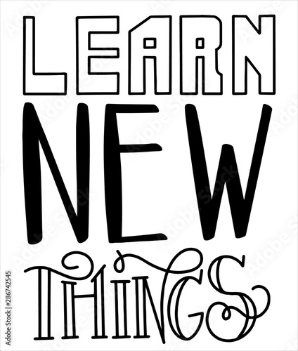 Lettering Learn New Things. Inspirational Quote for your design: Clothes, T-Shirts, Notebooks. Hand Written Words Vector.