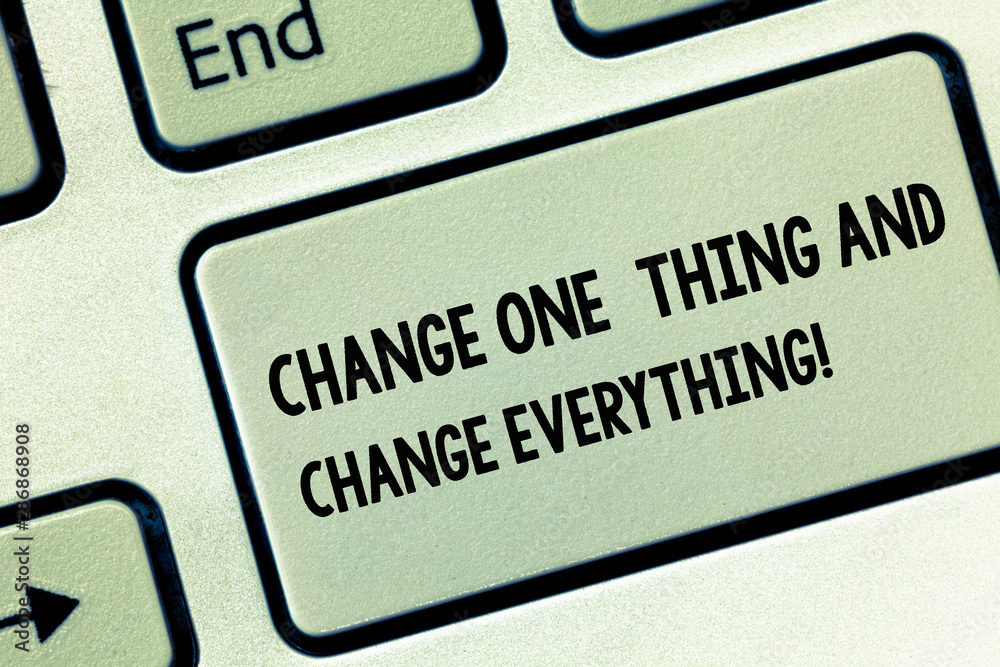 Conceptual hand writing showing Change One Thing And Change Everything. Business photo showcasing Little modifications modify all Keyboard key Intention to create computer message idea Conceptual hand writing showing Change One Thing And Change Everything. Business photo showcasing Little modifications modify all Keyboard key Intention to create computer message idea