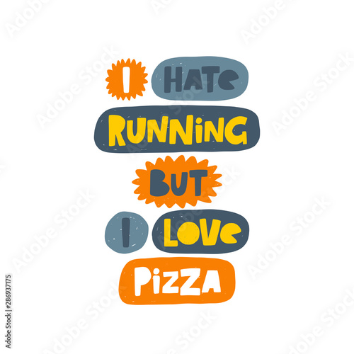 I hate running but a love pizza. Hand-lettering phrase. Motivational quote design. Vector illustration for sport background, inspirational poster, banner, print, placard, t-shirt, card, sportswear, to