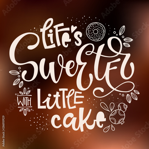 Life's Sweeter with Little Cake - isolated, chocolate theme colors hand draw lettering phrase. Sweet shop cafe, cafe wall design, bakery design.Bakery lettering, great design for any purposes.