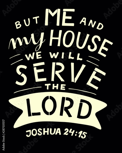 Hand lettering with bible verse Me and my house we will serve the Lord on black background.
