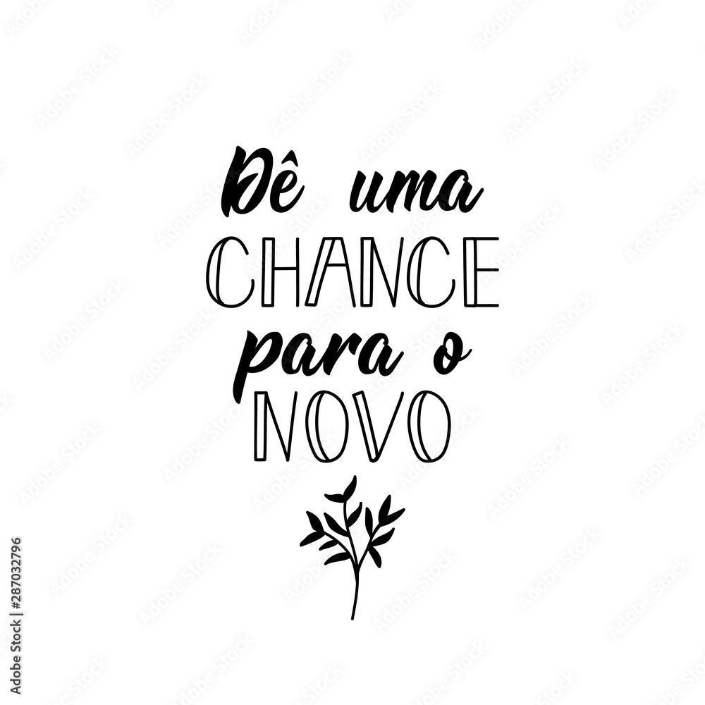 Give a chance to the new in Portuguese. Ink illustration with hand-drawn lettering. Give a chance to the new in Portuguese. Ink illustration with hand-drawn lettering.