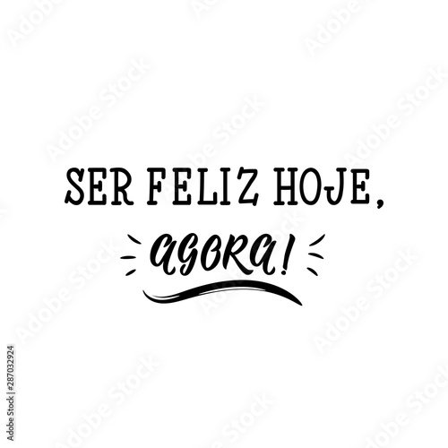 Be happy today, now in Portuguese. Ink illustration with hand-drawn lettering. Ser feliz hoje, agora