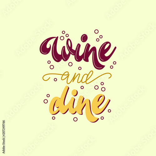 Wine and dine - lettering poster design. Vector illustration.