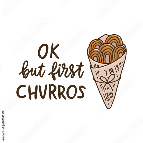 The hand-drawing quote: Ok, but first churros, with image churros. Churros (or churro) is a traditional Spanish dessert. It can be used for menu, sign, banner, poster, etc.
