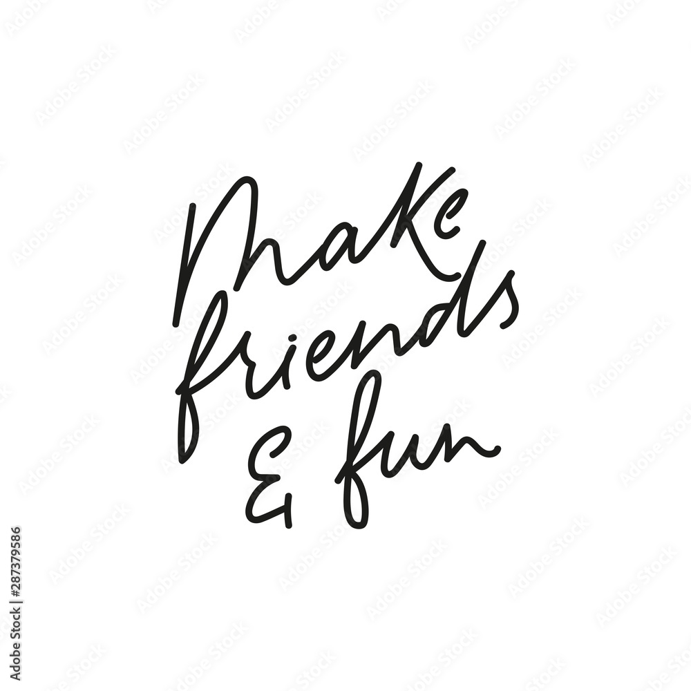 Make friends and fun inspirational print vector illustration. Calligraphy style inspirational quote in black color on white background for social media content, baner, poster