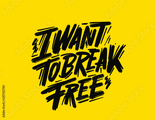 Hand sketched lettering "I want to break free". Template for design, t-shirt, print, poster, web. Vector lettering typography poster.